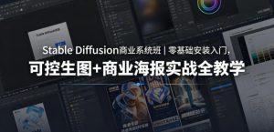 Stable Diffusion商业系统班｜零基础安装入门，可控生图+商业海报实战全教学-网创资源总站