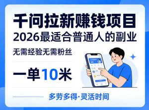 一单10米，不少人都在找的千问拉新賺钱项目，无需经验无需粉丝，2026最适合普通人副业(更新5月17日)-网创资源总站